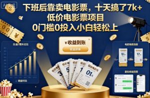 下班后靠卖电影票，十天搞了7k+，低价电影票项目，0门槛0投入小白轻松上手【揭秘】-LH资源分享网