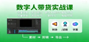 数字人变现实战课:流量获取、选品技巧、数字人制作与电脑剪辑-LH资源分享网