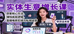 实体生意增长课：获客核心方法，赚钱底层逻辑，直播电商实操与私域运营-LH资源分享网