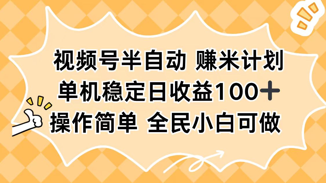 视频号半自动赚米计划，单机稳定日收益100+，操作简单可批量操作-LH资源分享网