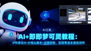 AI+即梦可灵教程：IP形象设计+分镜头脚本+运镜控制，实现零成本高效创作-LH资源分享网