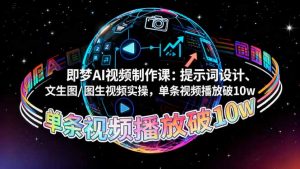 即梦AI视频制作课：提示词设计、文生图/图生视频实操，单条视频播放破10w-LH资源分享网