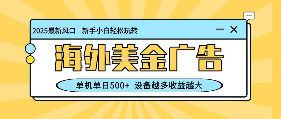 最新蓝海项目，海外美金广告，单机单日500+，可矩阵放大，设备越多收益越大-LH资源分享网