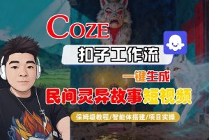Coze扣子智能体工作流一键生成“民间灵异故事“短视频，全流程保姆级教学-LH资源分享网