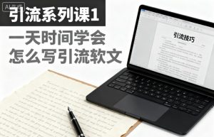 引流系列课1，一天时间学会怎么写引流软文-LH资源分享网