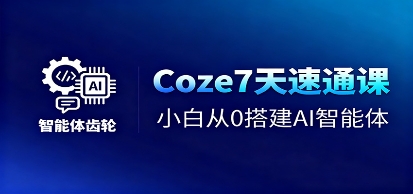 Coze7天速通课，小白从0搭建AI智能体+短视频工作流-LH资源分享网