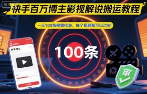 快手百万博主影视解说搬运教程，一天100条视频拉满，每个视频都可以过审-LH资源分享网