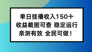 单日挂播收入150+，收益截图可查 稳定运行，全民可做!-LH资源分享网