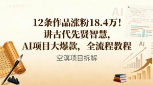 12条作品涨粉18.4W！讲古代智慧，AI项目大爆款，全流程教程-LH资源分享网