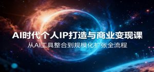 AI时代个人IP打造与商业变现课，从AI工具整合到规模化扩张全流程-LH资源分享网