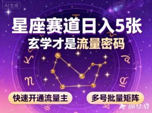 公众号星座赛道，日入5张，玄学才是流量密码，快速开通流量主，可多号批量矩阵-LH资源分享网