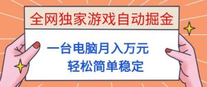 全网独家游戏自动掘金，一台电脑月入1W+，轻松简单稳定，适合新手小白【揭秘】-LH资源分享网