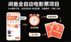 闲鱼全自动电影票项目，24h爆单不停，全自动发货+自动回复，无脑操作，日稳入3张【揭秘】-LH资源分享网