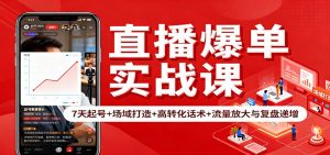 直播爆单实战课：7天起号+场域打造+高转化话术+流量放大与复盘递增-LH资源分享网