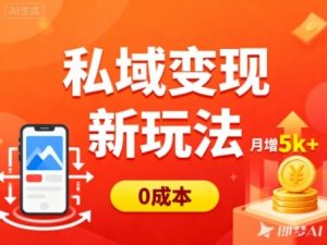私域变现新玩法，0成本，多端引流，普通人月增收5k+-LH资源分享网