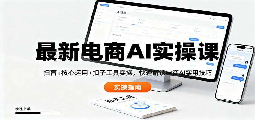 最新电商AI实操课：扫盲+核心运用+扣子工具实操，快速解锁电商AI实用技巧-LH资源分享网
