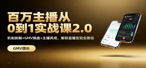 百万主播从0到1实战课2.0:机制拆解+GMV操盘+主播养成,解锁直播变现全路径-LH资源分享网