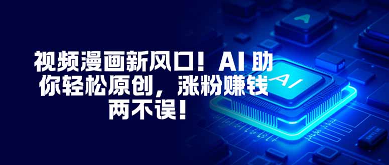 视频漫画新风口！AI 助你轻松原创，涨粉赚钱两不误！-LH资源分享网