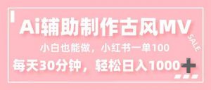 小白也能做！AI辅助制作古风MV，小红薯一单100，每天30分钟轻松日入1000+-LH资源分享网