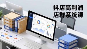 抖店高利润店群系统课，店群搭建、选品策略、运营管控，构建标准体系，矩阵月入20万+-LH资源分享网
