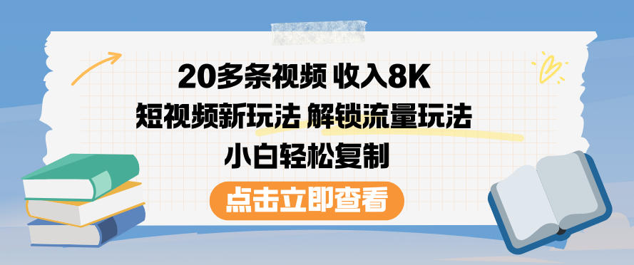 20多条视频收入8K，短视频新玩法，解锁流量玩法，小白轻松复制-LH资源分享网