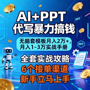 AI+PPT代写暴力搞钱：无脑套模板月入2万+，月入1-3万实战手册-LH资源分享网