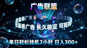 广告联盟全自动挂G掘金，稳定长期，单窗口最高收益30+，可矩阵【揭秘】-LH资源分享网