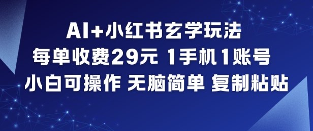 AI+小红书玄学玩法，每单收费29米，1手机1账号，小白可操作，无脑简单复制粘贴-LH资源分享网