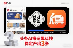 头条AI搬运黑科技,秒过原创,无需任何复杂指令,每天仅需半小时操作,稳定产出3张【揭秘】-LH资源分享网