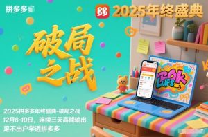 2025拼多多年终盛典-破局之战12月8-10日,连续三天高能输,足不出户学透拼多多-LH资源分享网
