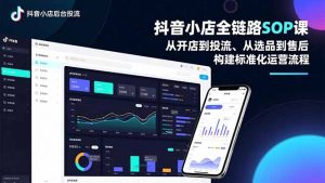 抖音小店全链路SOP课，从开店到投流、从选品到售后，构建标准化运营流程-LH资源分享网