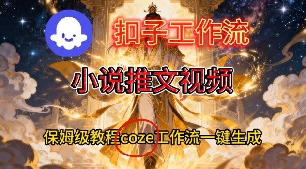 Coze扣子智能体工作流一键生成小说推文视频，保姆级搭建教学-LH资源分享网