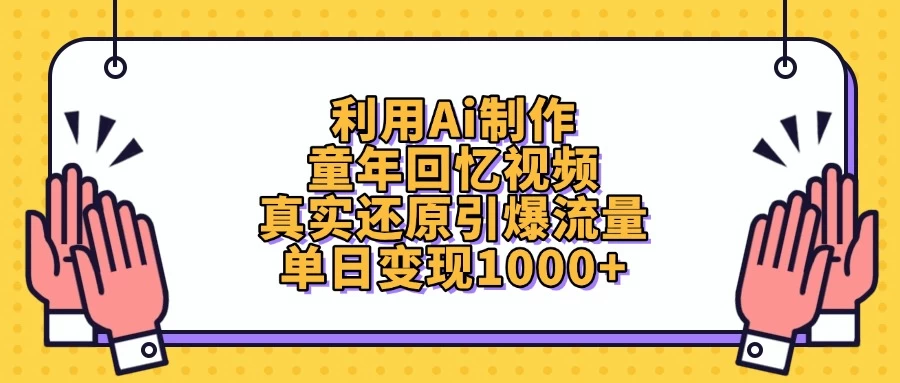 利用Ai制作童年回忆视频，真实还原引爆流量，单日变现1000+-LH资源分享网